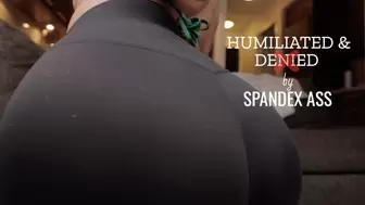 Humiliated & Denied by Spandex Ass