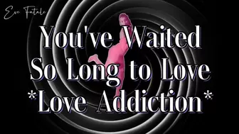 You've Waited So Long to Love * Love Addiction