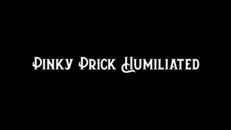 Pinky Prick Humiliated