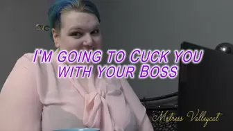 I'm going to Cuck you with your Boss