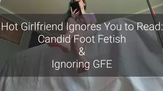 Hot Girlfriend Ignores You to Read: Candid Foot Fetish & Ignoring GFE