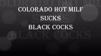COLORADO HOT MILF SUCKS BLACK COCKS