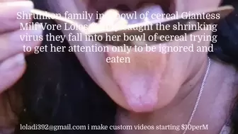 Mom accidentally Family Vore Shrunken family in a bowl of cereal Giantess Milf Vore Lolas family caught the shrinking virus they fall into her bowl of cereal trying to get her attention only to be ignored and eaten
