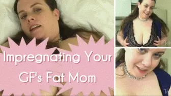 Impregnating Your GF's Fat Step-Mom MP4-SD