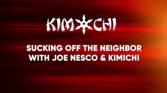 Sucking Off The Neighbor with Joe Nesco & Kimichi