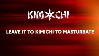 Leave it to Kimichi to Masturbate