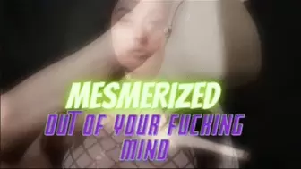 Mesmerized Out Of Your Fucking Mind