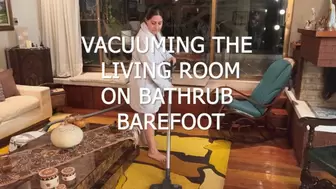 VACUUMING THE LIVINGROOM ON BATHRUB BAREFOOT