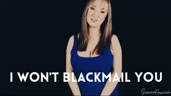 I won't blackmail you