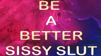 BE A BETTER SISSY SLUT