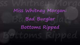 Miss Whitney Morgan: Bad Burglar Bottoms Ripped