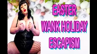 EASTER WANK HOLIDAY ESCAPISM