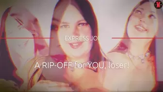 A RIP-OFF for YOU, loser! - EXPRESS JOI