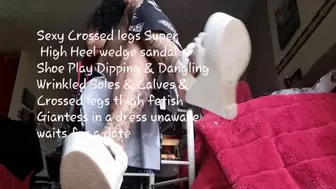 Sexy Crossed legs Super High Heel wedge sandal Shoe Play Dipping & Dangling Wrinkled Soles & Calves & Crossed legs thigh fetish Giantess in a dress unaware waits for a date mkv