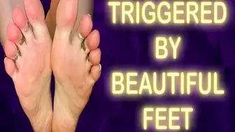 TRIGGERED BY BEAUTIFUL FEET