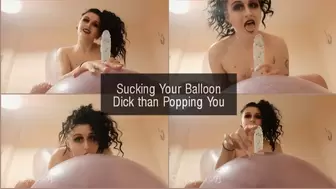 Sucking Your Balloon Dick than Popping You
