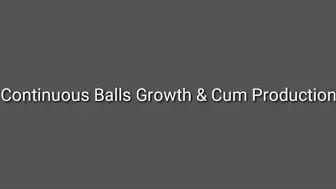 Continuous Balls Growth & Cum Production