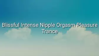 Blissful Intense Nipple Orgasm Pleasure Trance