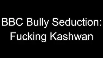 BBC Bully Seduction: Fucking Kashwan