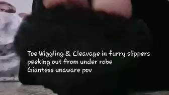 Toe Wiggling & Cleavage in furry slippers peeking out from under robe Giantess unaware pov mkv