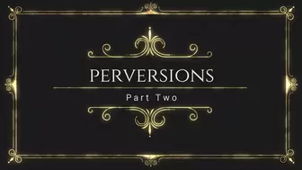 Perversions Part Two