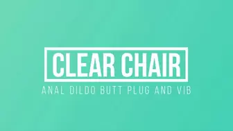 Anal Dildo Butt Plug and Vib Clear Chair