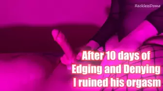 After 10 days of Edging and Denying - I ruined his orgasm