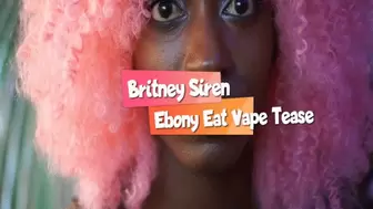Britney Siren_ Ebony Eat Vape Tease