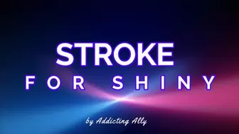 Stroke For Shiny - A Gooning Mindfuck