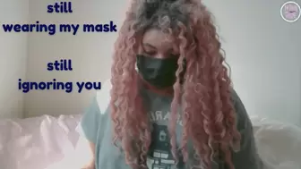Still Wearing A Mask And Ignoring You