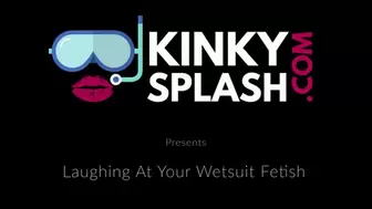Laughing At Your Wetsuit Fetish