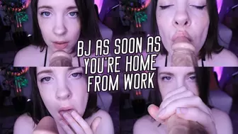 BJ as soon as you cum home
