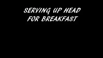 SERVING UP HEAD FOR BREAKFAST
