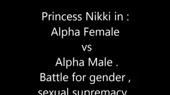 PRINCESS NIKKI IN ALPHA FEMALE VS ALPHA MALE FIGHT FOR GENDER AND SEXUAL SUPREMACY