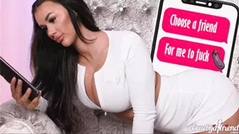 Choose A Friend For Me To Fuck (4KUHD MP4)