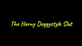 The Horny Doggystyle Slut