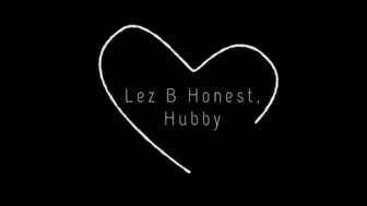Lez B Honest, Hubby