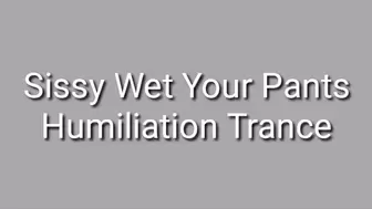 Sissy Wet Your Pants Humiliation Trance