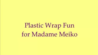 Plastic Wrap Fun for Madame Meiko