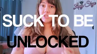Suck to be Unlocked