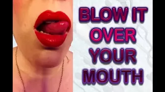 BLOW IT OVER YOUR MOUTH