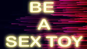 BE A SEX TOY