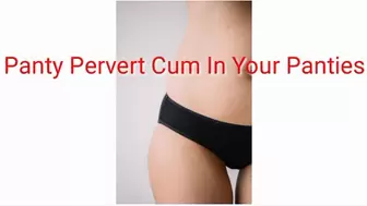 Panty Pervert Cum In Your Panties