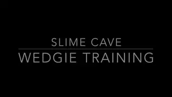 Slime Cave Wedgie Training Part 1