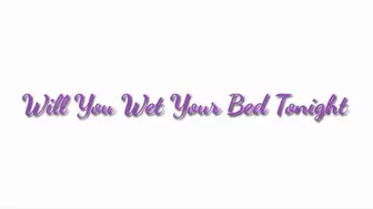 Will You Wet Your Bed Tonight? ABDL Incontinence Trance