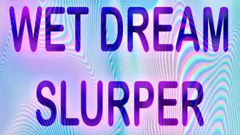 WET DREAM SLURPER