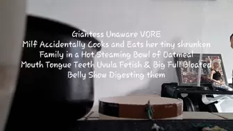 Giantess Unaware VORE Milf Accidentally Cooks and Eats her tiny shrunken Family in a Hot Steaming Bowl of Oatmeal Mouth Tongue Teeth Uvula Fetish & Big Full Bloated Belly Show Digesting them HD