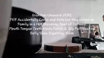 Giantess Unaware VORE Milf Accidentally Cooks and Eats her tiny shrunken Family in a Hot Steaming Bowl of Oatmeal Mouth Tongue avi Teeth Uvula Fetish & Big Full Bloated Belly Show Digesting them avi