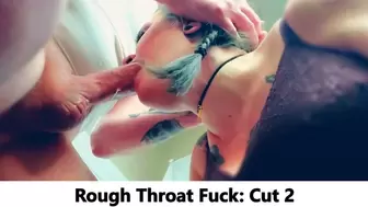 Rough Throat Fuck: Cut 2