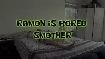 Ramon is Bored Smother!